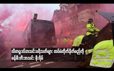 Embedded thumbnail for  လီဗာပူးလ်အသင်းပရိသတ်များ ထပ်မံတိုက်ခိုက်မည်ကို မန်စီးတီးအသင်း စိုးရိမ် (ရုပ်သံ)