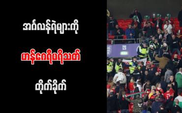 Embedded thumbnail for အင်္ဂလန်ရဲများကို ဟန်ဂေရီပရိသတ် တိုက်ခိုက် (ရုပ်သံ)