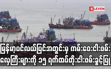 Embedded thumbnail for မြန်မာ့ပင်လယ်ပြင်အတွင်းမှ ကမ်းဝေးငါးဖမ်းလှေကြီးများကို ၁၅ ရက်ထပ်တိုးငါးဖမ်းခွင့်ပြု
