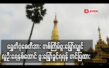 Embedded thumbnail for ရွှေတိဂုံစေတီတော်မြတ်ကြီးအား တစ်ကြိမ်ဖူးမြှော်လျှင် လူဦးရေနှစ်ထောင် ဖူးမြှော်ခွင့်ရရန် သာသနာရေးနှင့် ယဉ်ကျေးမှု ဝန်ကြီးဌာနသို့ တင်ပြထား (ရုပ်သံ) 