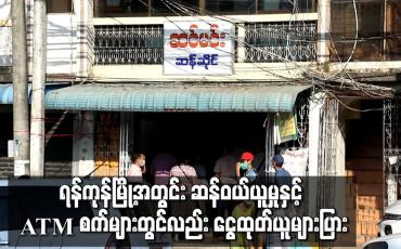 Embedded thumbnail for ရန်ကုန်မြို့အတွင်း သွားလာမှု ပုံမှန်ဖြစ်သော်လည်း ကုန်စုံဆိုင်များတွင် ဆန်ဝယ်ယူမှုနှင့် ATM စက်များတွင်လည်း ငွေထုတ်ယူများပြား 