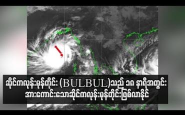 Embedded thumbnail for  ဆိုင်ကလုန်းမုန်တိုင်း (BULBUL)သည် ၁၈ နာရီအတွင်း အားကောင်းသောဆိုင်ကလုန်းမုန်တိုင်းဖြစ်လာနိုင်ပြီး ဘင်္ဂလားဒေ့ရှ် ကမ်းခြေကိုဖြတ်မှ မြန်မာနိုင်ငံအနေဖြင့်စိတ်ချရမည့်အခြေအနေဖြစ်ကြောင်း မိုးဇလညွှန်ချုပ်ဆို(ရုပ်သံ)