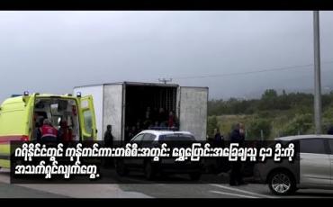 Embedded thumbnail for ဂရိနိုင်ငံတွင်ကုန်တင်ကားတစ်စီးအတွင်းရွှေ့ပြောင်းအခြေချသူ ၄၁ ဦးကိုအသက်ရှင်လျက်တွေ့