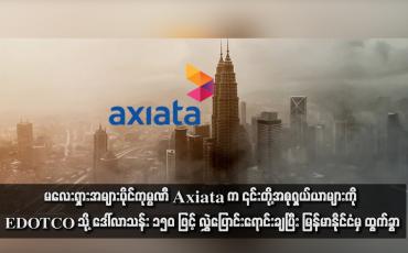 Embedded thumbnail for မလေးရှားအများပိုင်ကုမ္ပဏီ Axiata က ၎င်းတို့အစုရှယ်ယာများကို EDOTCO သို့ ဒေါ်လာသန်း ၁၅၀ ဖြင့် လွှဲပြောင်းရောင်းချပြီး မြန်မာနိုင်ငံမှ ထွက်ခွာ