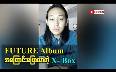 Embedded thumbnail for ကိုဗစ်ကာလအတွင်းထွက်ရှိလာတဲ့ “FUTURE Album အကြောင်းပြောလာတဲ့” X-Box 