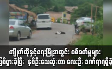 Embedded thumbnail for ကျိုက်ထိုမြို့နယ်နှင့် ရေးမြို့အတွင်း ပစ်ခတ်မှုများဖြစ်ပွားခဲ့ပြီး နှစ်ဦးသေဆုံးကာ လေးဦး ဒဏ်ရာရရှိခဲ့