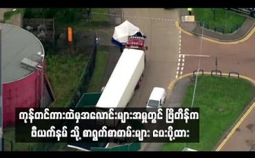 Embedded thumbnail for  ဗြိတိန်တွင် တွေ့ရှိခဲ့သည့် ကုန်တင်ကားထဲမှ အလောင်းများ မည်သူမည်ဝါ ဆိုသည်ကို ကူညီဖော်ထုတ်ပေးရန် ဗြိတိန်က ဗီယက်နမ်သို့ စာရွက်စာတမ်းများ ပေးပို့ထား