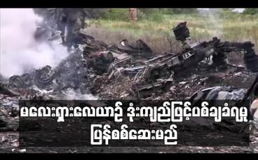 Embedded thumbnail for မလေးရှားလေယာဉ် ဒုံးကျည်ဖြင့်ပစ်ချခံရမှု ပြန်စစ်ဆေးမယ်