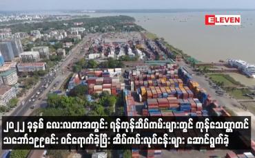 Embedded thumbnail for ၂၀၂၂ ခုနှစ် လေးလတာအတွင်း ရန်ကုန်ဆိပ်ကမ်းများတွင် ကုန်သေတ္တာတင် သဘောင်္၁၉၉စင်း ဝင်ရောက်ခဲ့ပြီး ဆိပ်ကမ်းလုပ်ငန်းများ ဆောင်ရွက်ခဲ့