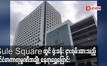 Embedded thumbnail for တပ်မတော်နှင့် ဆက်နွှယ်နေသည်ဆိုသော Sule Square အဆောက်အဦတွင် ရုံးခန်းငှားရမ်းထားသည့် နိုင်ငံတကာကုမ္ပဏီအချို့ နေရာရွှေ့ပြောင်း