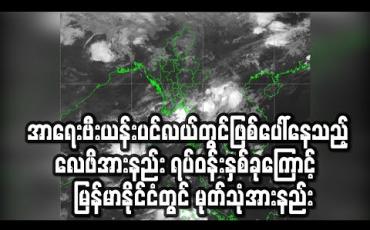 Embedded thumbnail for အာရေးဗီးယန်းပင်လယ်တွင်ဖြစ်ပေါ်နေသည့် လေဖိအားနည်း ရပ်ဝန်းနှစ်ခုကြောင့်  လက်ရှိကာလ မြန်မာနိုင်ငံတွင် မုတ်သုံအားနည်းနေရခြင်းဖြစ် 