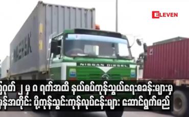 Embedded thumbnail for သြဂုတ်၂ မှ ၈ရက်အထိ နယ်စပ်ကုန်သွယ်ရေးစခန်းများမှပုံမှန်အတိုင်းပို့ကုန်သွင်းကုန်လုပ်ငန်းများ ဆောင်ရွက်မည်