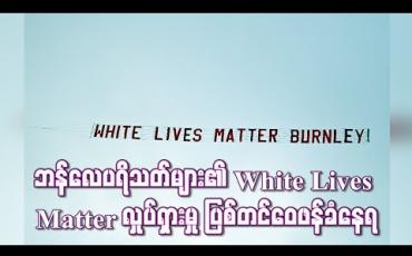 Embedded thumbnail for ဘန်လေပရိသတ်များ၏ White Lives Matter လှုပ်ရှားမှု ပြစ်တင်ဝေဖန်ခံနေရ (ရုပ်သံ)