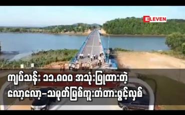 Embedded thumbnail for ကျပ်သန်း ၁၁,၈၀၀ အသုံးပြု တည်ဆောက်ထားသော လော့လော့-သမုတ်မြစ်ကူးတံတားဖွင့်လှစ်