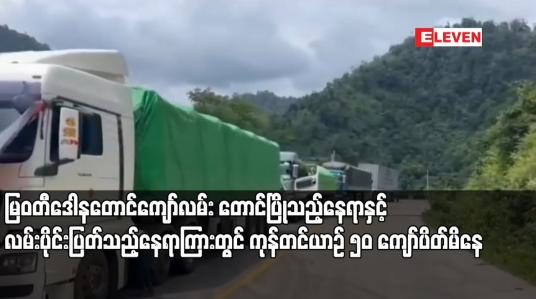 Embedded thumbnail for မြဝတီဒေါနတောင်ကျော်လမ်း တောင်ပြိုသည့်နေရာနှင့် လမ်းပိုင်းပြတ်သည့်နေရာကြားတွင် ကုန်တင်ယာဉ် ၅၀ ကျော်ပိတ်မိနေ