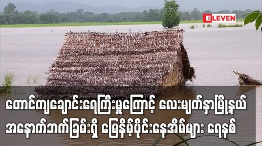 Embedded thumbnail for တောင်ကျချောင်းရေကြီးမှုကြောင့် လေးမျက်နှာမြို့နယ်အနောက်ဘက်ခြမ်းရှိ မြေနိမ့်ပိုင်းနေအိမ်များ ရေနစ်မြုပ်သဖြင့် ရွှေ့ပြောင်းမှုများရှိနေ