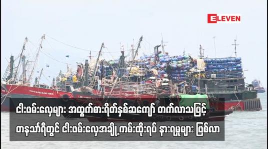Embedded thumbnail for တနသာၤရီတိုင်းဒေသကြီးတွင် ငါးဖမ်းလှေအချို့ ကမ်းထိုးရပ် နားရမှုများ ဖြစ်လာ