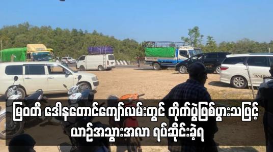 Embedded thumbnail for မြဝတီ ဒေါနတောင်ကျော်လမ်းတွင် တိုက်ပွဲဖြစ်ပွားသဖြင့် ယာဉ်အသွားအလာ ရပ်ဆိုင်းခဲ့ရ