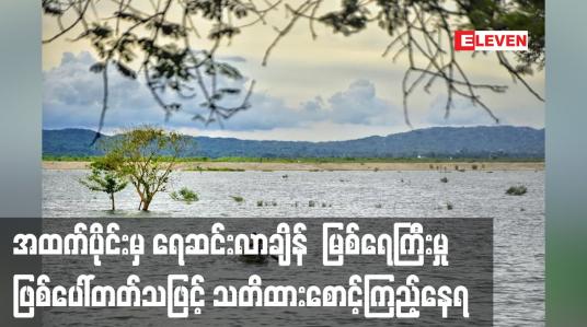 Embedded thumbnail for အထက်ပိုင်းမှရေဆင်းလာချိန်ဧရာဝတီတိုင်းဒေသကြီး၌မြစ်ရေကြီးမှုဖြစ်ပေါ်တတ်သဖြင့်သတိထားစောင့်ကြည့်နေရ