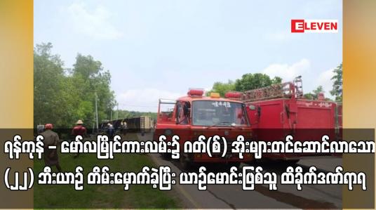 Embedded thumbnail for ကျိုက်ထို၊ မုပ္ပလင်ကျေးရွာ၊ ရန်ကုန် - မော်လမြိုင်ကားလမ်း၌ ဂတ်(စ်) အိုးများတင်ဆောင်လာသော (၂၂) ဘီးယာဉ် တိမ်းမှောက် ခဲ့ပြီး ယာဉ်မောင်းဖြစ်သူ ထိခိုက်ဒဏ်ရာရ