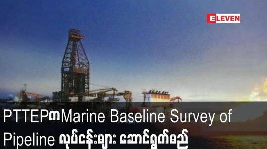 Embedded thumbnail for PTTEP ကMarine Baseline Survey of Pipeline လုပ်ငန်းများ ဆောင်ရွက်မည်