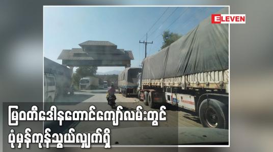 Embedded thumbnail for တိုက်ပွဲကြောင့်ကုန်သွယ်ယာဉ်များရပ်ဆိုင်းခဲ့ရသော်လည်းနောက်ရက်များတွင်ပုံမှန်ကုန်သွယ်လျှက်ရှိ