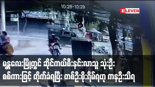 Embedded thumbnail for မန္တလေးမြို့တွင် ဆိုင်ကယ်စီးနင်းလာသူ သုံးဦး စစ်ကားဖြင့် တိုက်ခံရပြီး တစ်ဦးစိုးရိမ်ရဟု ကနဦးသိရ