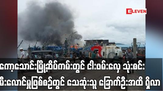 Embedded thumbnail for ကော့သောင်းမြို့ဆိပ်ကမ်းတွင် ငါးဖမ်းလှေ သုံးစင်း မီးလောင်မှုဖြစ်စဉ်တွင် သေဆုံးသူ ခြောက်ဦးအထိ ရှိလာ