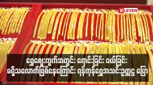 Embedded thumbnail for ရွှေဈေးကွက်အတွင်း ရောင်းခြင်း ဝယ်ခြင်း မရှိသလောက်ဖြစ်နေကြောင်း ရန်ကုန်ရွှေအသင်း