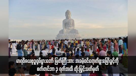 Embedded thumbnail for မာရဝိဇယဗုဒ္ဓရုပ်ပွားတော် မြတ်ကြီးအား အခမဲ့ဝင်ရောက်ဖူးမြော်ခွင့်ကို စက်တင်ဘာ ၃ ရက်အထိ တိုးမြှင့်သတ်မှတ်