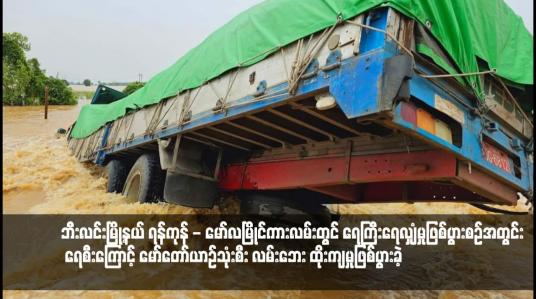 Embedded thumbnail for ဘီးလင်းမြို့နယ် ရန်ကုန် - မော်လမြိုင်ကားလမ်းတွင် ရေကြီးရေလျှံမှုဖြစ်ပွားစဉ်အတွင်း ရေစီးကြောင့် မော်တော်ယာဉ်သုံးစီး လမ်းဘေး ထိုးကျမှုဖြစ်ပွားခဲ့သည့်အပြင် မော်တော်ယာဉ်တစ်စီး ရေစီးနှင့် မျောပါမှုဖြစ်ပွားခဲ့ 