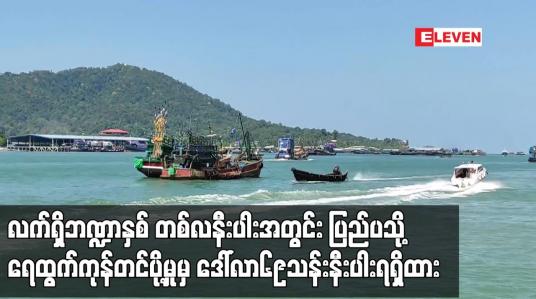 Embedded thumbnail for လက်ရှိဘဏ္ဍာနှစ် တစ်လနီးပါးအတွင်း ပြည်ပသို့ ရေထွက်ကုန်တင်ပို့မှုမှ ဒေါ်လာ၆၉သန်းနီးပါးရရှိထား