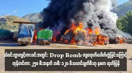Embedded thumbnail for မူဆယ်မြို့ ကျင်စခန်းကျော့ဂိတ်ရှိ ဆဲဗင်းဟွာကျင့်ကားဝင်းအတွင်း Drop Bomb ကျရောက်ပေါက်ကွဲခြင်းကြောင့် ကုန်တင်ကား ၂၅၈ စီးအနက် အစီး ၁၂၀ မီးလောင်ပျက်စီးဟု နစက ထုတ်ပြန် 