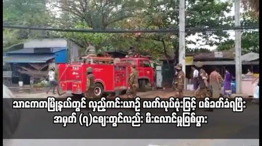 Embedded thumbnail for လှည့်ကင်းယာဉ် လက်လုပ်ဗုံးဖြင့် ပစ်ခတ်ခံရပြီး အမှတ် (၇)ဈေးတွင်လည်း မီးလောင်မှုဖြစ်ပွား