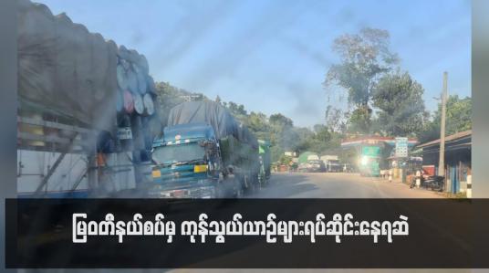 Embedded thumbnail for မြဝတီနယ်စပ်မှ ကုန်သွယ်ယာဉ်များ ရပ်ဆိုင်းနေရဆဲ