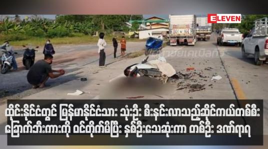 Embedded thumbnail for ထိုင်းနိုင်ငံတွင် မြန်မာနိုင်ငံသား သုံးဦး စီးနင်းလာသည့်ဆိုင်ကယ်တစ်စီး ခြောက်ဘီးကားကို ဝင်တိုက်မိပြီး နှစ်ဦးသေဆုံးကာ တစ်ဦး ဒဏ်ရာရ  (ရုပ်သံ)