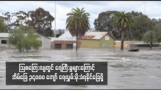 Embedded thumbnail for ဩစတြေးလျတွင် ရေကြီးမှုများကြောင့် အိမ်ခြေ ၃၄ဝဝဝ ကျော် ရေလွှမ်းမိုးခံရနိုင်ခြေရှိ