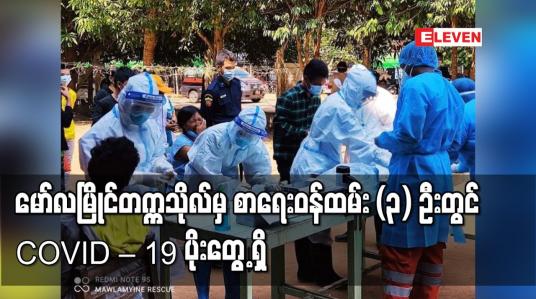 Embedded thumbnail for မော်လမြိုင်တက္ကသိုလ်မှ စာရေးဝန်ထမ်း အမျိုးသမီး (၃) ဦးတွင် COVID – 19 ပိုးတွေ့ရှိ