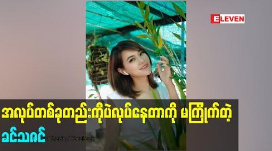 Embedded thumbnail for ဘဝမှာဒီအလုပ်တစ်ခုတည်းကိုပဲလုပ်နေတာကို သိပ်မကြိုက်တဲ့ထဲမှာ အမပါတယ်၊ - ခင်သဇင်