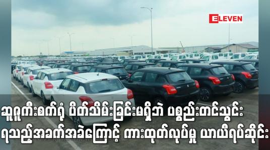 Embedded thumbnail for သီလဝါရှိ ဆူဇူကီးစက်ရုံ ပိတ်သိမ်းခြင်းမရှိသေးဘဲ ပစ္စည်းတင်သွင်းရသည့်အခက်အခဲများကြောင့်
