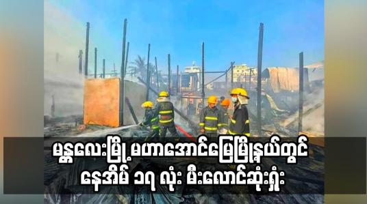 Embedded thumbnail for မန္တလေးမြို့ မဟာအောင်မြေမြို့နယ်တွင် မီးလောင်ဖြစ်ပွားခဲ့ပြီး နေအိမ် ၁၇ လုံး မီးလောင်ဆုံးရှုံ