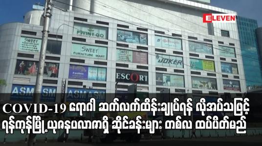 Embedded thumbnail for COVID-19 ရောဂါ ဆက်လက် ထိန်းချုပ်ရန် လိုအပ်သဖြင့် ရန်ကုန်မြို့ ယုဇနပလာဇာရှိ ဆိုင်ခန်းများ တစ်လ ထပ်ပိတ်မည်
