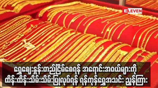 Embedded thumbnail for ရွှေအရောင်းအဝယ်များကို ထိန်းထိန်းသိမ်းသိမ်းပြုလုပ်ရန် ရန်ကုန်ရွှေအသင်း ညွှန်ကြား