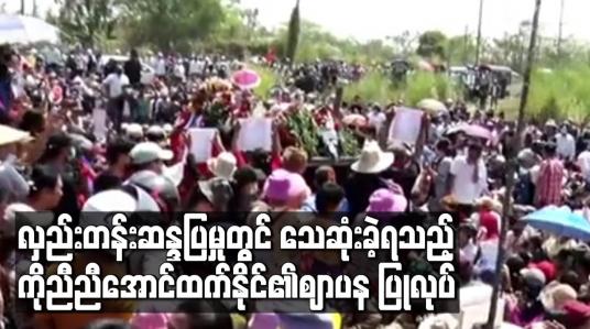 Embedded thumbnail for လှည်းတန်းဆန္ဒပြမှုတွင် ဝမ်းဗိုက် သေနတ်ကျည်ဆန်ထိမှန်ကာသေဆုံးခဲ့ရသည့် ကိုညီညီအောင်ထက်နိုင်၏ ဈာပန ပြုလုပ် 