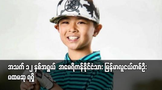 Embedded thumbnail for အသက် ၁၂ နှစ်အရွယ် အမေရိကန်နိုင်ငံသားမြန်မာလူငယ်တစ်ဦး ပထမဆု ရရှိ
