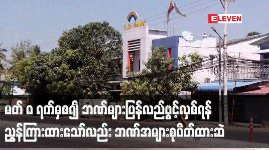 Embedded thumbnail for မတ် ၈ ရက်မှစ၍ ဘဏ်များပြန်လည်ဖွင့်လှစ်ရန် ညွှန်ကြားထားသော်လည်း ဘဏ်အများစုပိတ်ထားဆဲ