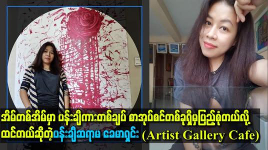 Embedded thumbnail for ပန်းချီဆရာမ ခေမာရှင်း(Artist Gallery Cafe)