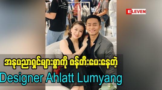 Embedded thumbnail for ထိပ်တန်းအနုပညာရှင်တွေကို ဖက်ရှင်ဒီဇိုင်းတွေ ဖန်တီးပေးဖြစ်တဲ့အကြောင်းပြောလာတဲ့ Designer Ahlatt Lumyang ( ရုပ်သံအစီအစဉ်)