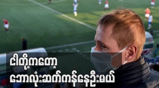 Embedded thumbnail for ■ ငါတို့ကတော့ ဘောလုံးဆက်ကန်နေဦးမယ် 