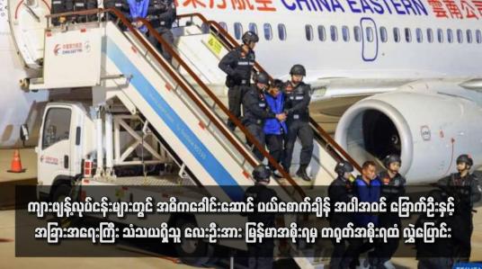 Embedded thumbnail for ကျားဖျန့်လုပ်ငန်းများတွင် အဓိကခေါင်းဆောင် ပယ်စောက်ချိန် အပါအဝင် ‌ခြောက်ဦးနှင့် အခြားအရေးကြီး သံသယရှိသူ လေးဦး အား မြန်မာအစိုးရမှ တရုတ်အစိုးရထံ လွှဲပြောင်း